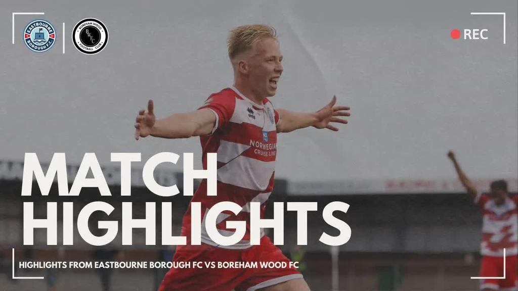 Match Highlights: Eastbourne Borough FC VS Boreham Wood FC