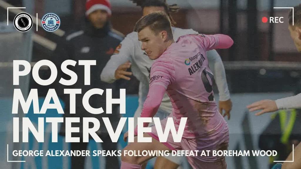 Post Match Interview: George Alexander after Boreham Wood defeat