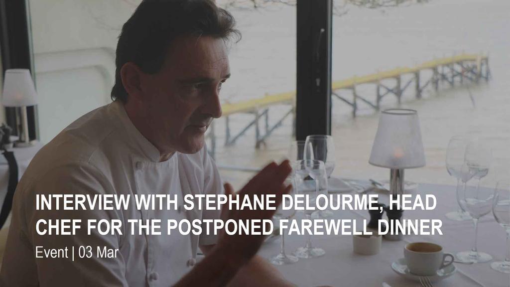 INTERVIEW WITH STEPHANE DELOURME, HEAD CHEF FOR THE POSTPONED FAREWELL DINNER
