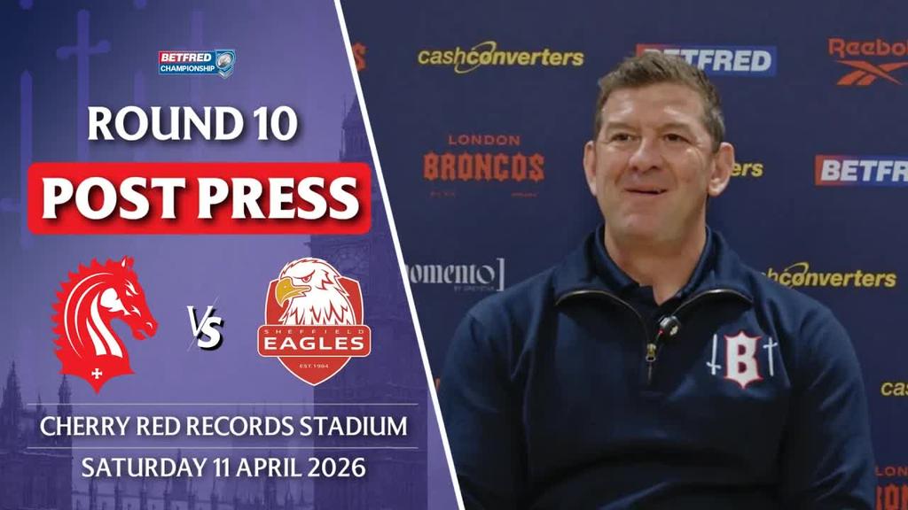 POST PRESS: London Broncos v Sheffield Eagles | R10 Betfred Championship 2026