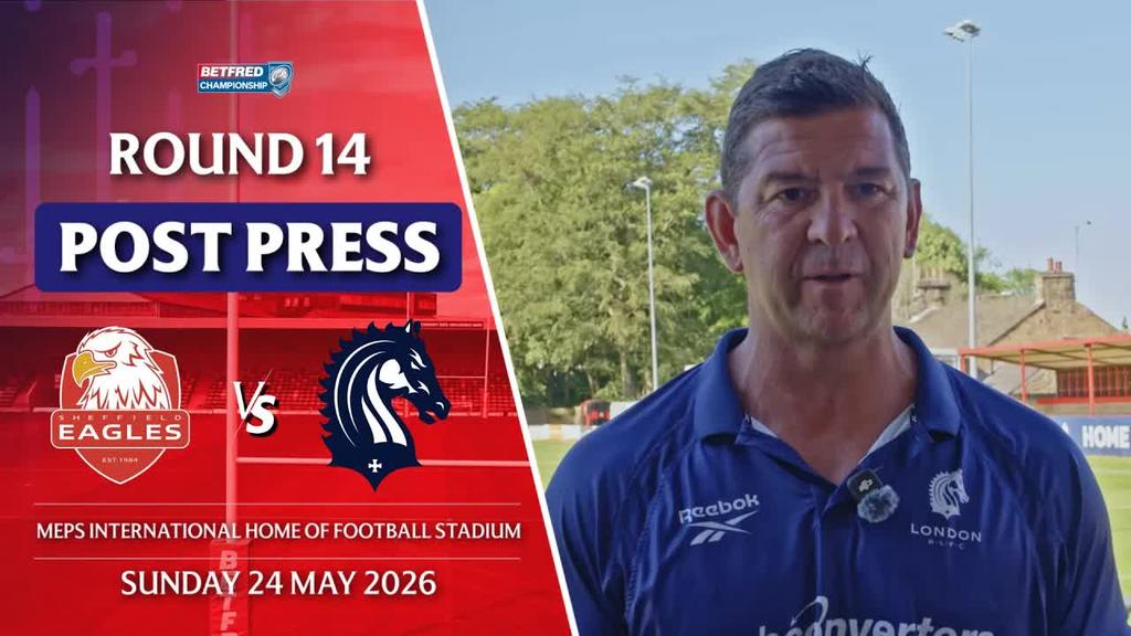 POST PRESS: Sheffield Eagles v London Broncos | R14 BETFRED CHAMPIONSHIP 2026
